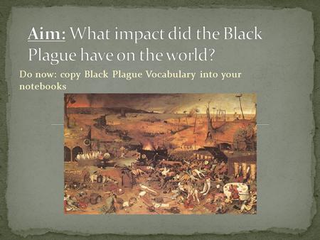 Aim: What impact did the Black Plague have on the world?