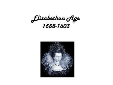 Elizabethan Age 1558-1603.