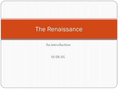 An introduction SS 08-05 The Renaissance. Mini quiz!!!!! What could they possibly have to do with the Renaissance?