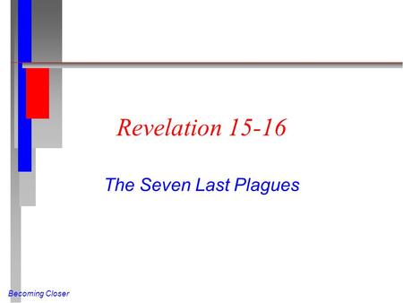 Becoming Closer Revelation 15-16 The Seven Last Plagues.