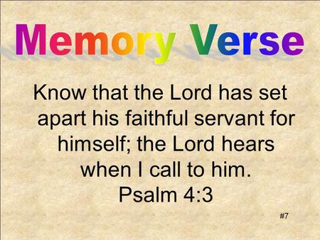 Know that the Lord has set apart his faithful servant for himself; the Lord hears when I call to him. Psalm 4:3 #7.
