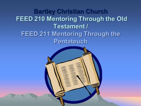 Bartley Christian Church FEED 210 Mentoring Through the Old Testament / FEED 211 Mentoring Through the Pentateuch.