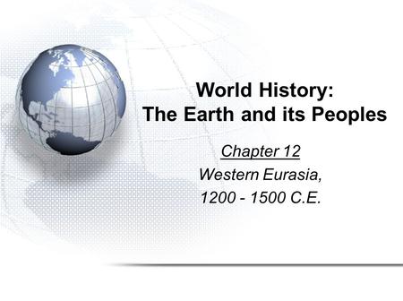 World History: The Earth and its Peoples Chapter 12 Western Eurasia, 1200 - 1500 C.E.