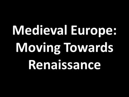Medieval Europe: Moving Towards Renaissance. Medieval Universities By the 1100s, schools had arisen around the great cathedrals to train clergy Quickly.