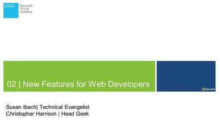 02 | New Features for Web Developers Susan Ibach| Technical Evangelist Christopher Harrison | Head Geek.