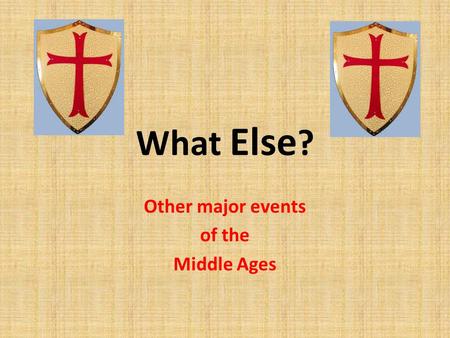 What Else ? Other major events of the Middle Ages.