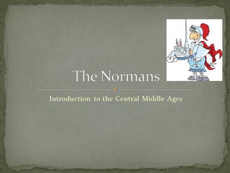 Introduction to the Central Middle Ages. The Normans were descended from Viking raiders. In the year 911 AD, the Viking leader, Rollo made a deal with.