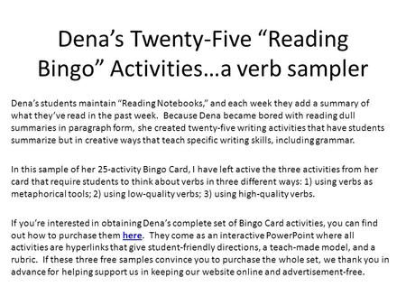 Dena’s Twenty-Five “Reading Bingo” Activities…a verb sampler Dena’s students maintain “Reading Notebooks,” and each week they add a summary of what they’ve.