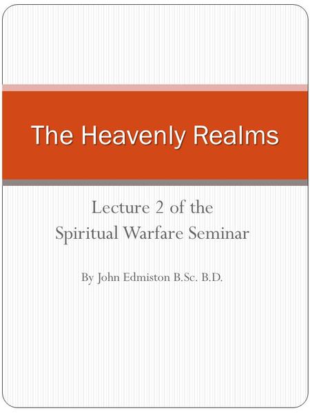 Lecture 2 of the Spiritual Warfare Seminar By John Edmiston B.Sc. B.D. The Heavenly Realms.
