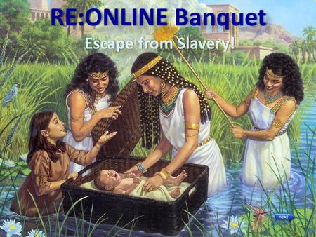 RE:ONLINE Banquet Escape from Slavery! next This is the story of how the Israelites decided to gain freedom from slavery in Egypt. They were led by Moses.