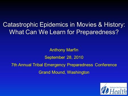 Catastrophic Epidemics in Movies & History: What Can We Learn for Preparedness? Anthony Marfin September 28, 2010 7th Annual Tribal Emergency Preparedness.