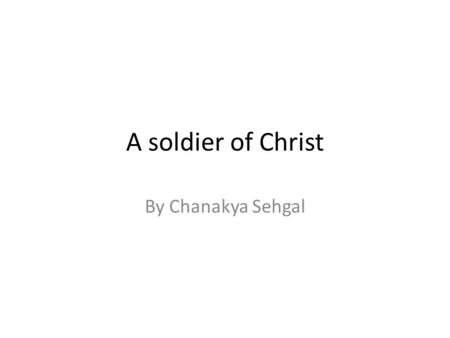 A soldier of Christ By Chanakya Sehgal.