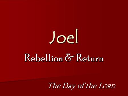 Joel Rebellion & Return The Day of the L ORD. Joel Reminder & Warning Devastation & Healing Rebellion & Return Question & Answer Joel 1:1-2:17Joel 2:18-3:21.