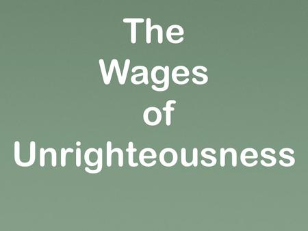 The Wages of Unrighteousness. Many ways to benefit from sin The Wages of Unrighteousness Strong temptation 2 Pet. 2:1-2, 15 sensual, greed, exploit 1.
