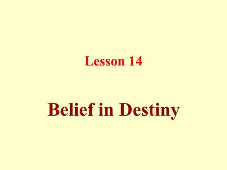 Lesson 14 Belief in Destiny. Destiny is the well-contrived system set by Allah for the universe, and then He commands its action without any restraints,