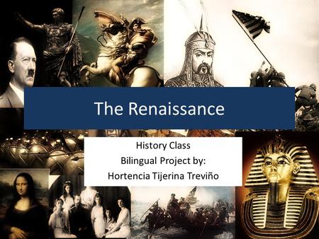 The Renaissance History Class Bilingual Project by: Hortencia Tijerina Treviño.