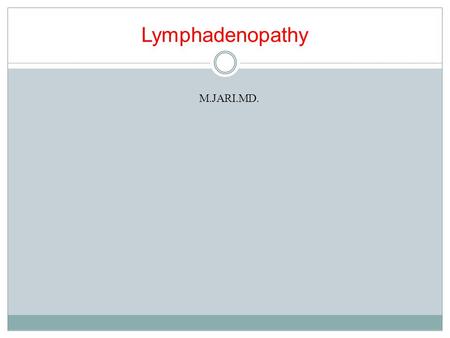 Lymphadenopathy M.JARI.MD.. Objectives Define lymphadenopathy Develop a systematic approach to the evaluation and management of lymphadenopathy Discuss.