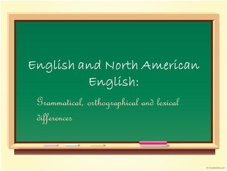 English and North American English: Grammatical, orthographical and lexical differences.