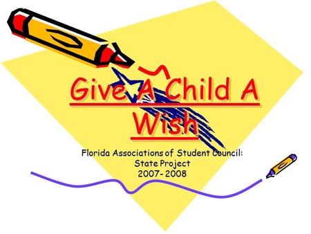 Give A Child A Wish Florida Associations of Student Council: State Project 2007- 2008.