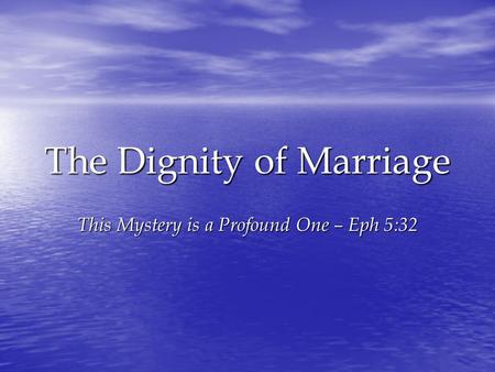 The Dignity of Marriage This Mystery is a Profound One – Eph 5:32.