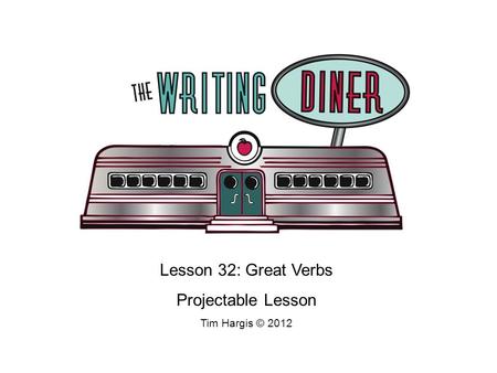 Lesson 32: Great Verbs Projectable Lesson Tim Hargis © 2012.