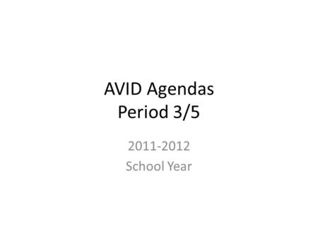 AVID Agendas Period 3/5 2011-2012 School Year. Wednesday, August 31, 2011 Agenda 1.Reflection 2.Video 3.Debrief 4.Good Things 5.AVID Bingo 6.Letter of.