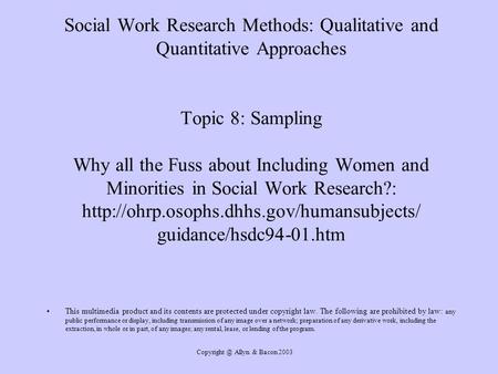 Allyn & Bacon 2003 Social Work Research Methods: Qualitative and Quantitative Approaches Topic 8: Sampling Why all the Fuss about Including.