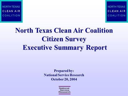 North Texas Clean Air Coalition Citizen Survey Executive Summary Report Prepared by: National Service Research October 20, 2004.