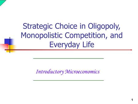 1 Introductory Microeconomics Strategic Choice in Oligopoly, Monopolistic Competition, and Everyday Life.