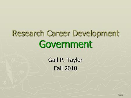 Research Career Development Government Gail P. Taylor Fall 2010 F 2010.