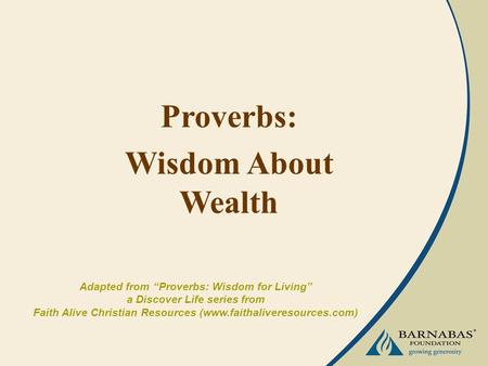 Proverbs: Wisdom About Wealth Adapted from “Proverbs: Wisdom for Living” a Discover Life series from Faith Alive Christian Resources (www.faithaliveresources.com)