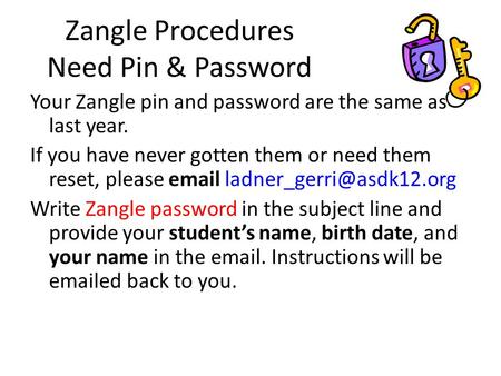 Zangle Procedures Need Pin & Password Your Zangle pin and password are the same as last year. If you have never gotten them or need them reset, please.