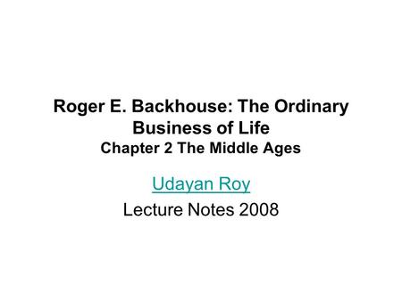 Roger E. Backhouse: The Ordinary Business of Life Chapter 2 The Middle Ages Udayan Roy Lecture Notes 2008.