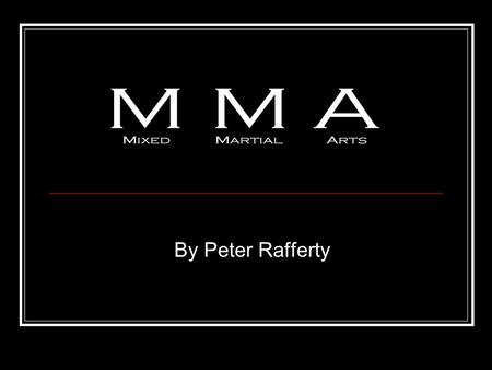 By Peter Rafferty. What is MMA? MMA stands for Mixed Martial Arts It encompasses both the stand-up and ground aspects of fighting. A few examples of the.