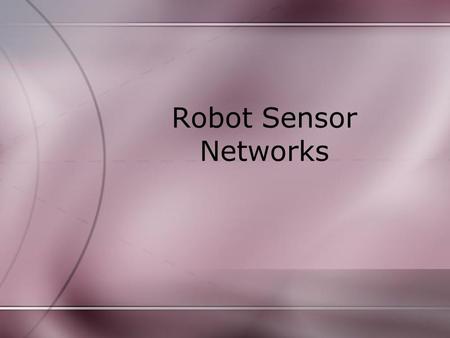 Robot Sensor Networks. Introduction For the current sensor network the topography and stability of the environment is uncertain and of course time is.
