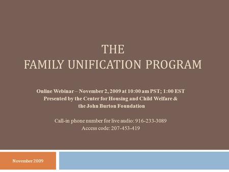 THE FAMILY UNIFICATION PROGRAM November 2009 Online Webinar – November 2, 2009 at 10:00 am PST; 1:00 EST Presented by the Center for Housing and Child.