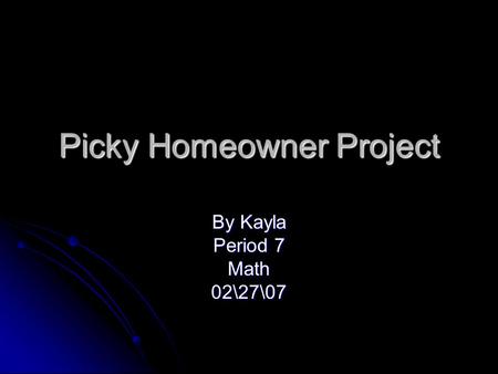 Picky Homeowner Project By Kayla Period 7 Math02\27\07.
