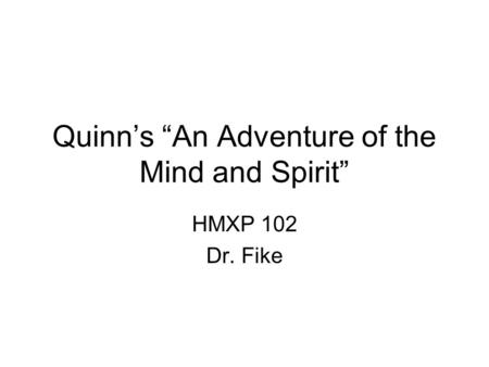 Quinn’s “An Adventure of the Mind and Spirit” HMXP 102 Dr. Fike.