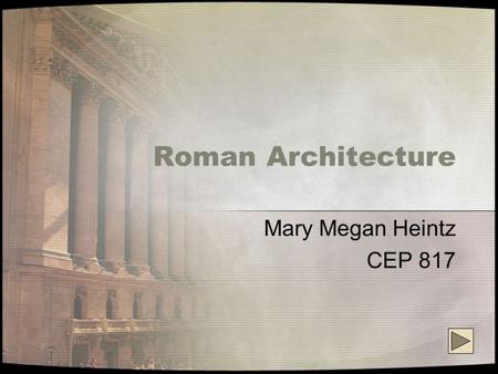 Roman Architecture Mary Megan Heintz CEP 817. What is Roman Architecture? Roman architecture stands today as a testament to the ability and grandeur of.