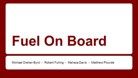 Fuel On Board Michael Dreher-Byrd - Robert Fulling - Melissa Davis - Matthew Plourde.