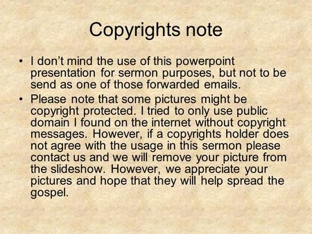 Copyrights note I don’t mind the use of this powerpoint presentation for sermon purposes, but not to be send as one of those forwarded emails. Please note.