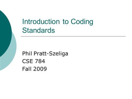 Introduction to Coding Standards Phil Pratt-Szeliga CSE 784 Fall 2009.
