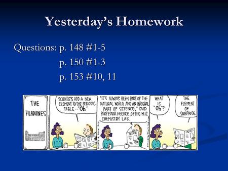 Yesterday’s Homework Questions:p. 148 #1-5 p. 150 #1-3 p. 153 #10, 11.