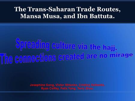 The Trans-Saharan Trade Routes, Mansa Musa, and Ibn Battuta.