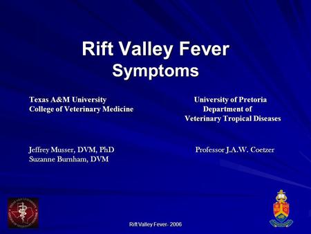 Rift Valley Fever- 2006 Rift Valley Fever Symptoms Texas A&M University University of Pretoria College of Veterinary Medicine Department of Veterinary.