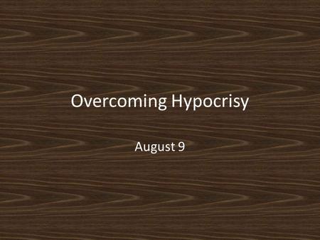 Overcoming Hypocrisy August 9. Think About It … Why do some people object to “organized religion”? Jesus confronted the hypocrisy of “organized religion”