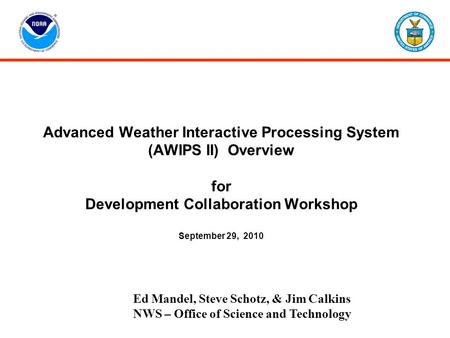 Advanced Weather Interactive Processing System (AWIPS II) Overview for Development Collaboration Workshop September 29, 2010 Ed Mandel, Steve Schotz,