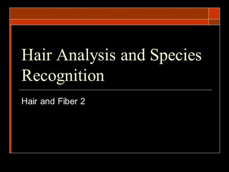 Hair Analysis and Species Recognition Hair and Fiber 2.