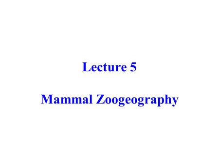 Lecture 5 Mammal Zoogeography. Phylogeny of Mesozoic Mammals ? ? ? ? MARSUPIALSPLACENTALS MONOTREMES Kuehneotheriidae Peramuridae Morganucodontidae Multiturberculata.