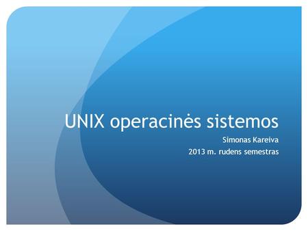 UNIX operacinės sistemos Simonas Kareiva 2013 m. rudens semestras.